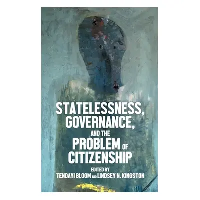 "Statelessness, Governance, and the Problem of Citizenship" - "" ("Bloom Tendayi")