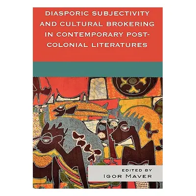 "Diasporic Subjectivity and Cultural Brokering in Contemporary Post-Colonial Literatures" - "" (