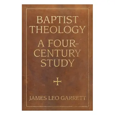 "Baptist Theology: A Four-Century Study" - "" ("Garrett James")