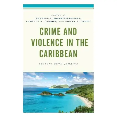 "Crime and Violence in the Caribbean: Lessons from Jamaica" - "" ("Morris-Francis Sherill V.")