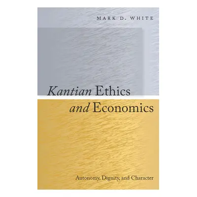 "Kantian Ethics and Economics: Autonomy, Dignity, and Character" - "" ("White Mark")