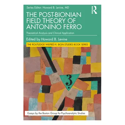 "The Post-Bionian Field Theory of Antonino Ferro: Theoretical Analysis and Clinical Application"