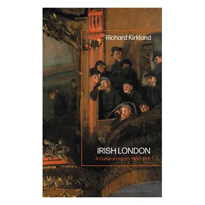 "Irish London: A Cultural History 1850-1916" - "" ("Kirkland Richard")