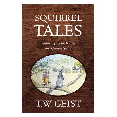 "Squirrel Tales: Featuring Chuck Nutley and Gunner Struts" - "" ("Geist T. W.")