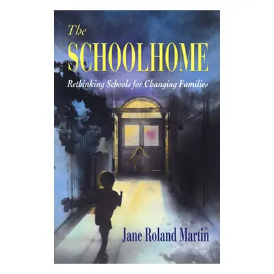 "The Schoolhome: Rethinking Schools for Changing Families" - "" ("Martin Jane Roland")