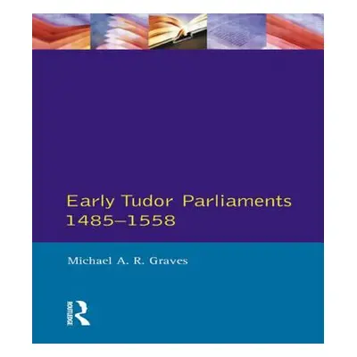 "Early Tudor Parliaments 1485-1558" - "" ("Graves Michael a. R.")