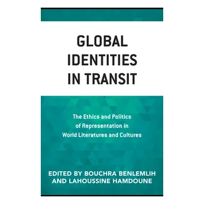 "Global Identities in Transit: The Ethics and Politics of Representation in World Literatures an