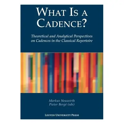 "What Is a Cadence?: Theoretical and Analytical Perspectives on Cadences in the Classical Repert