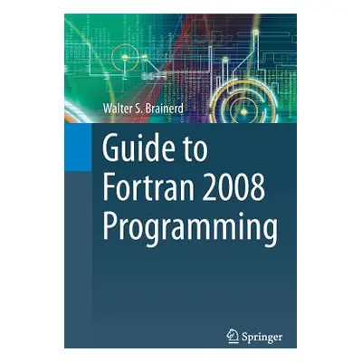 "Guide to FORTRAN 2008 Programming" - "" ("Brainerd Walter S.")