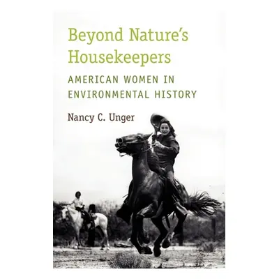 "Beyond Nature's Housekeepers: American Women in Environmental History" - "" ("Unger Nancy C.")