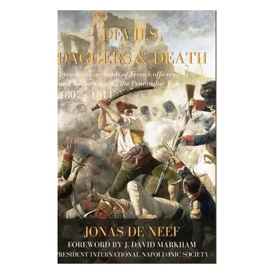 "Devils, Daggers & Death: Eyewitness accounts of French officers and soldiers during the Peninsu