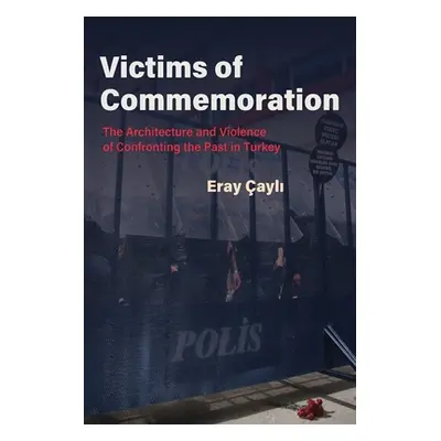 "Victims of Commemoration: The Architecture and Violence of Confronting the Past in Turkey" - ""