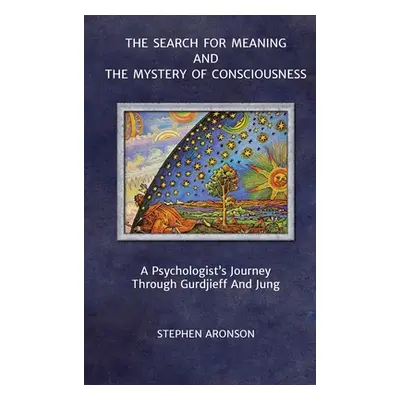 "The Search For Meaning and The Mystery of Consciousness: A Psychologist's Journey Through Gurdj