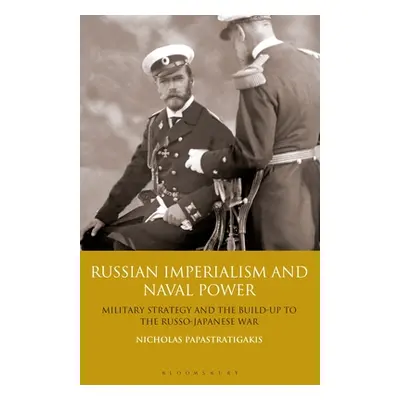 "Russian Imperialism and Naval Power: Military Strategy and the Build-Up to the Russo-Japanese W