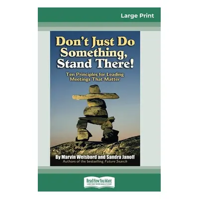 "Don't Just Do Something, Stand There!: Ten Principles for Leading Meetings That Matter (16pt La