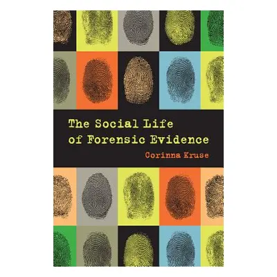 "The Social Life of Forensic Evidence" - "" ("Kruse Corinna")