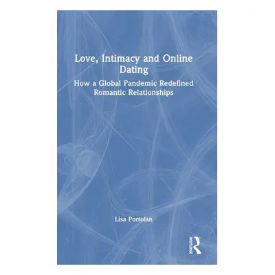 "Love, Intimacy and Online Dating: How a Global Pandemic Redefined Romantic Relationships" - "" 