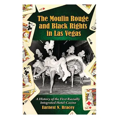 "Moulin Rouge and Black Rights in Las Vegas: A History of the First Racially Integrated Hotel-Ca