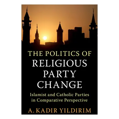 "The Politics of Religious Party Change: Islamist and Catholic Parties in Comparative Perspectiv