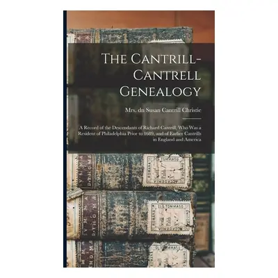 "The Cantrill-Cantrell Genealogy: a Record of the Descendants of Richard Cantrill, Who Was a Res