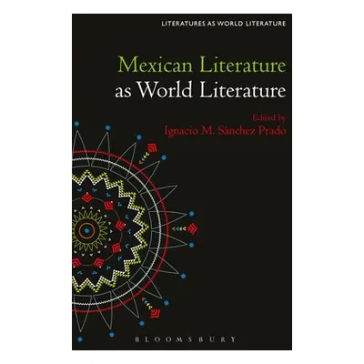 "Mexican Literature as World Literature" - "" ("Snchez Prado Ignacio M.")