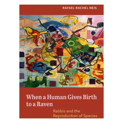 "When a Human Gives Birth to a Raven: Rabbis and the Reproduction of Species" - "" ("Neis Rafael