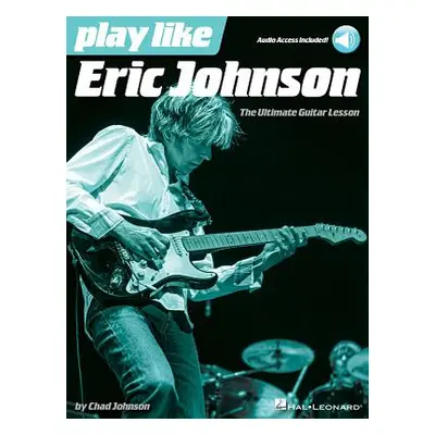 "Play Like Eric Johnson: The Ultimate Guitar Lesson Book with Online Audio Tracks" - "" ("Johnso