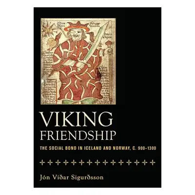 "Viking Friendship: The Social Bond in Iceland and Norway, C. 900-1300" - "" ("Sigurdsson Jon Vi