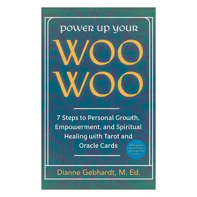 "Power Up Your Woo Woo 7 Steps to Personal Growth, Empowerment, and Spiritual Healing with Tarot