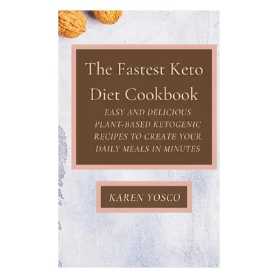 "The Fastest Keto Diet Cookbook: Easy and delicious Plant-Based Ketogenic Recipes to Create Your