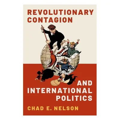 "Revolutionary Contagion and International Politics" - "" ("Nelson Chad E.")