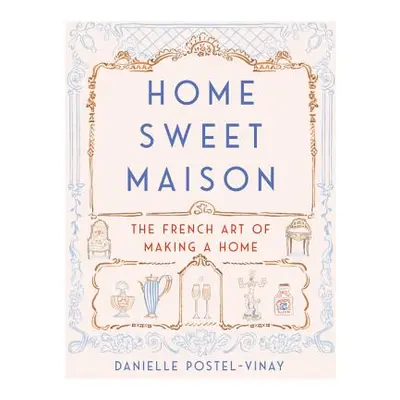 "Home Sweet Maison: The French Art of Making a Home" - "" ("Postel-Vinay Danielle")