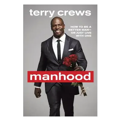 "Manhood: How to Be a Better Man or Just Live with One" - "" ("Crews Terry")