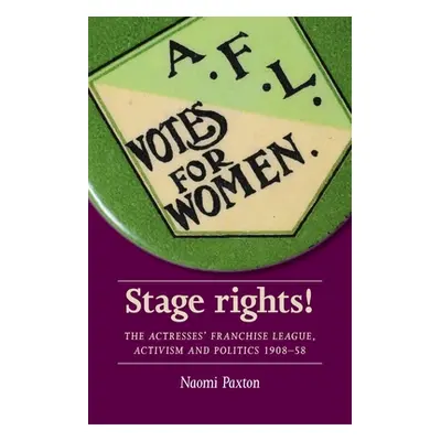 "Stage Rights!: The Actresses' Franchise League, Activism and Politics 1908-58" - "" ("Paxton Na