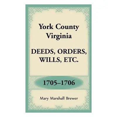 "York County, Virginia Deeds, Orders, Wills, Etc., 1705-1706" - "" ("Brewer Mary Marshall")