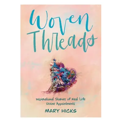 "Woven Threads: Inspirational Stories of Real Life Divine Appointments" - "" ("Hicks Mary")