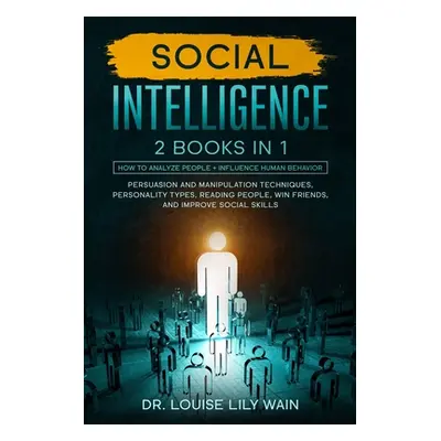 "Social Intelligence: 2 BOOKS IN 1: How to Analyze People + Influence Human Behavior. Persuasion