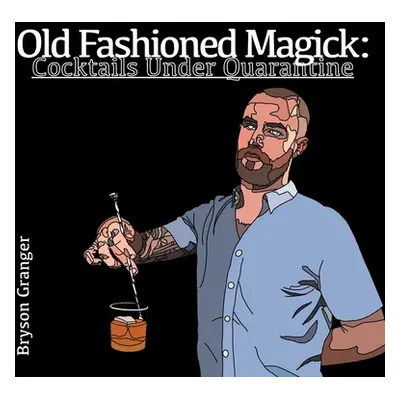 "Old Fashioned Magick: Cocktails Under Quarantine" - "" ("Granger Bryson")