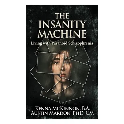 "The Insanity Machine - Life with Paranoid Schizophrenia" - "" ("McKinnon Kenna")