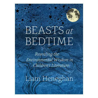 "Beasts at Bedtime: Revealing the Environmental Wisdom in Children's Literature" - "" ("Heneghan