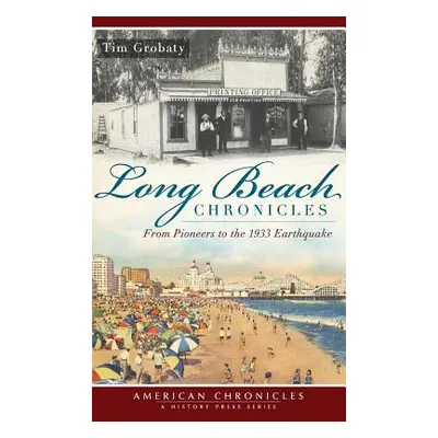 "Long Beach Chronicles: From Pioneers to the 1933 Earthquake" - "" ("Grobaty Tim")