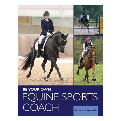 "Be Your Own Equine Sports Coach" - "" ("Lincoln Alison")