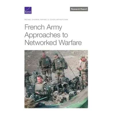 "French Army Approaches to Networked Warfare" - "" ("Shurkin Michael")