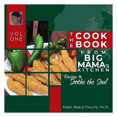 "The Cookbook from Big Mama's Kitchen: Recipes to Soothe the Soul" - "" ("Philips Mary Adele")