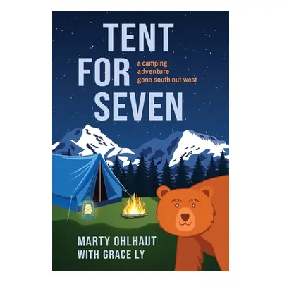 "Tent for Seven: A Camping Adventure Gone South Out West" - "" ("Ohlhaut Marty")