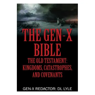 "The Gen-X Bible: The Old Testament: Kingdoms, Catastrophes, and Covenants" - "" ("Lyle Gen-X Re