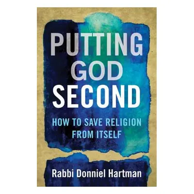 "Putting God Second: How to Save Religion from Itself" - "" ("Hartman Donniel")