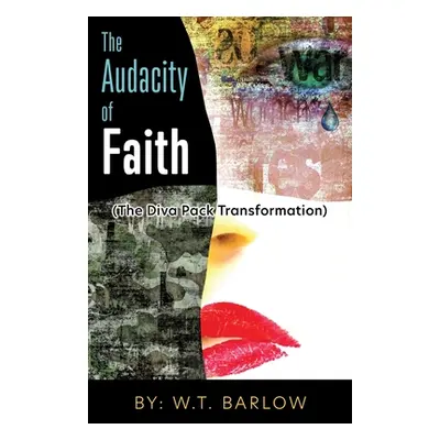 "The Audacity of Faith (The Diva Pack Transformation) By: W.T. Barlow" - "" ("Barlow W. T.")