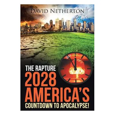 "The Rapture 2028: America's Countdown to Apocalypse!" - "" ("Netherton David")