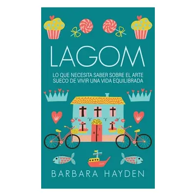 "Lagom: Lo que necesita saber sobre el arte sueco de vivir una vida equilibrada" - "" ("Hayden B